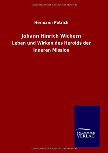 Johann Hinrich Wichern: Leben und Wirken des Herolds der Inneren Mission