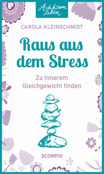 Achtsam leben: Raus aus dem Stress: Zu innerem Gleichgewicht finden