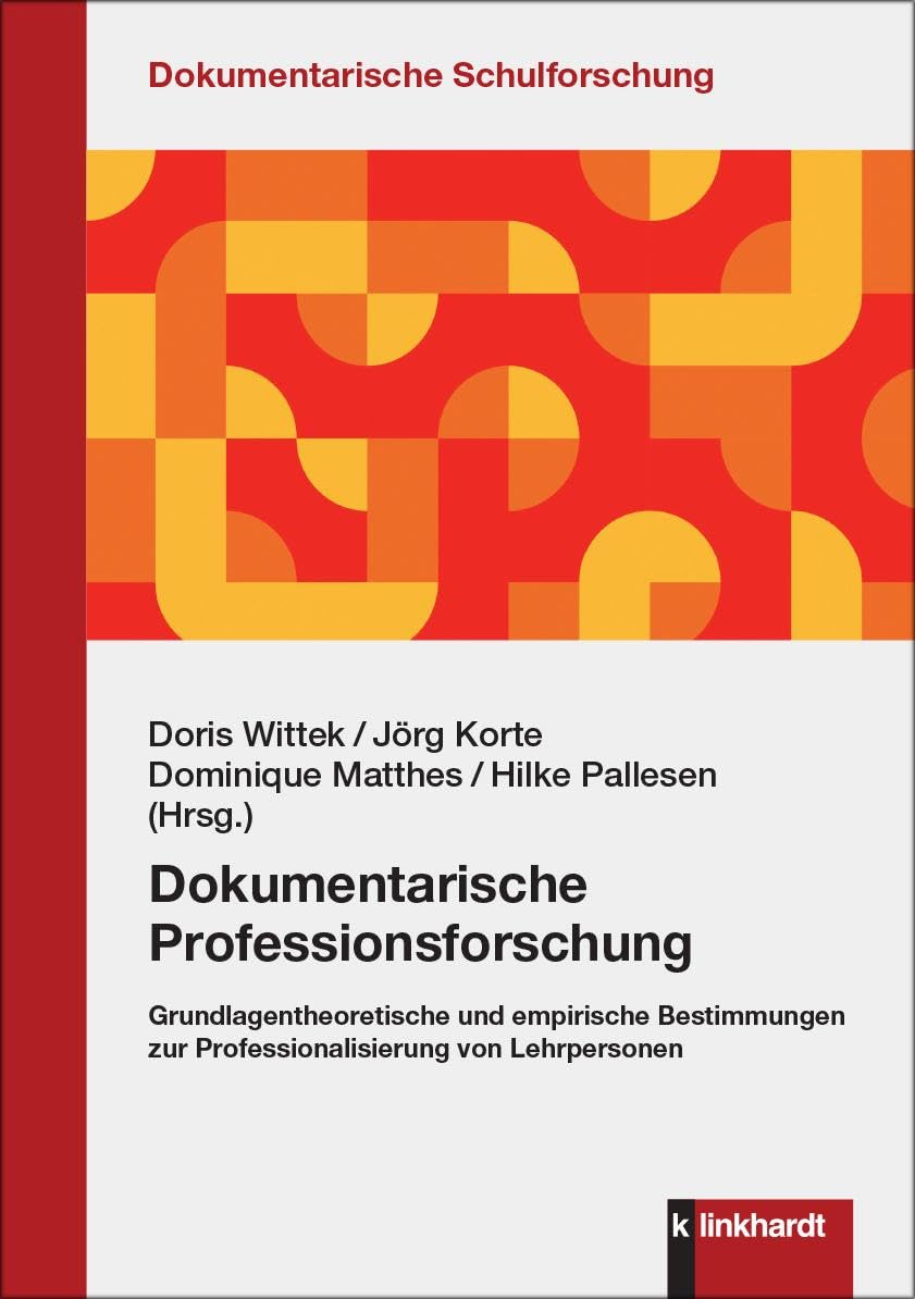 Dokumentarische Professionsforschung: Grundlagentheoretische und empirische Bestimmungen zur Professionalisierung von Lehrpersonen (Dokumentarische Schulforschung)