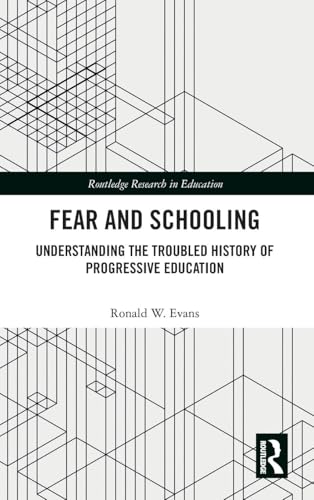 Fear and Schooling: Understanding the Troubled History of Progressive Education (Routledge Research in Education)