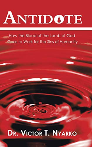 Antidote: How the Blood of the Lamb of God Goes to Work for the Sins of Humanity