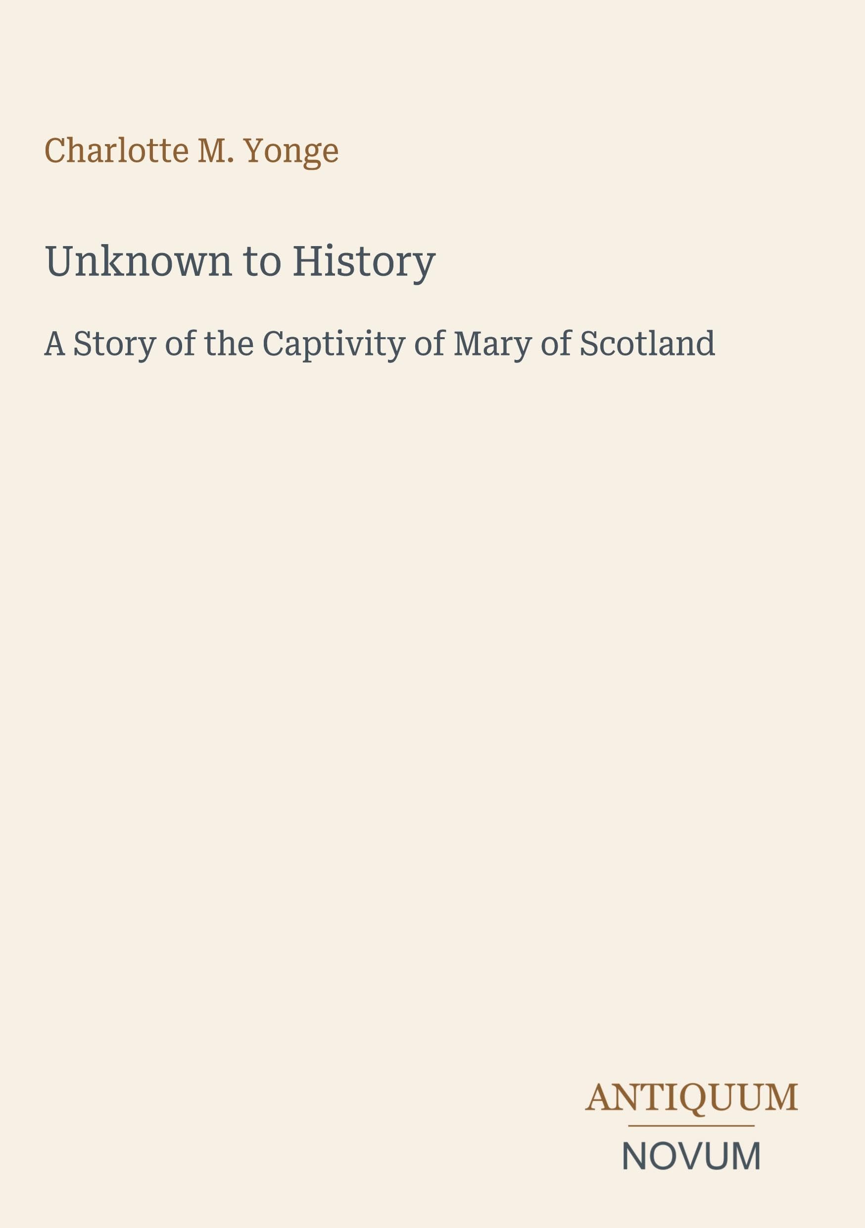 Unknown to History: A Story of the Captivity of Mary of Scotland