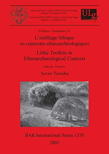 L'outillage lithique en contextes ethnoarchéologiques / Lithic Toolkits in Ethnoarchaeological Contexts: Acts of the XIVth UISPP Congress University ... Reports British Series, Band 1370)
