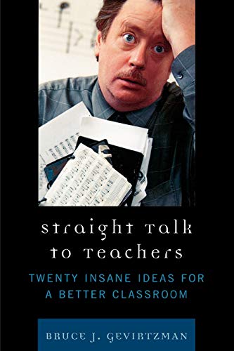 Straight Talk to Teachers: Twenty Insane Ideas for a Better Classroom
