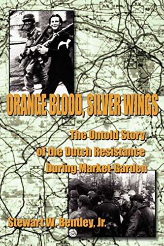 Stewart Bentley Orange Blood, Silver Wings, The Untold Story Of The Dutch Resistance During Market-Garden