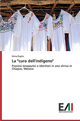 La cura dell'indigeno: Processi terapeutici e identitari in una clinica in Chiapas, Messico