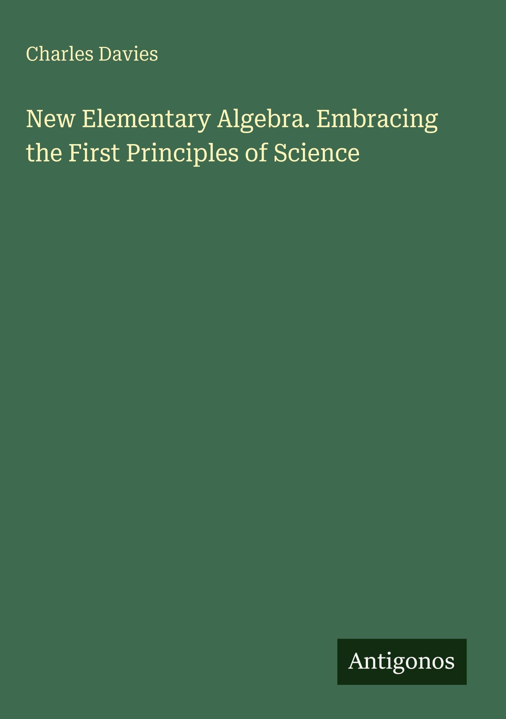 New Elementary Algebra. Embracing the First Principles of Science
