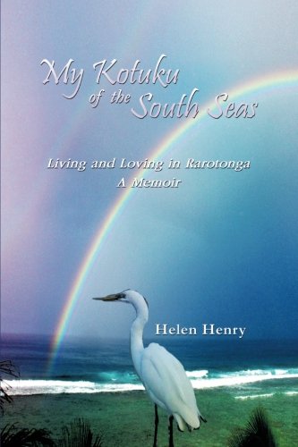 My Kotuku of the South Seas: Living and Loving in Rarotonga - A Memoir