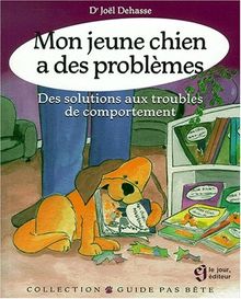 Mon jeune chien a des problèmes. Des solutions aux troubles du comportement. (Guide Pas Bete)