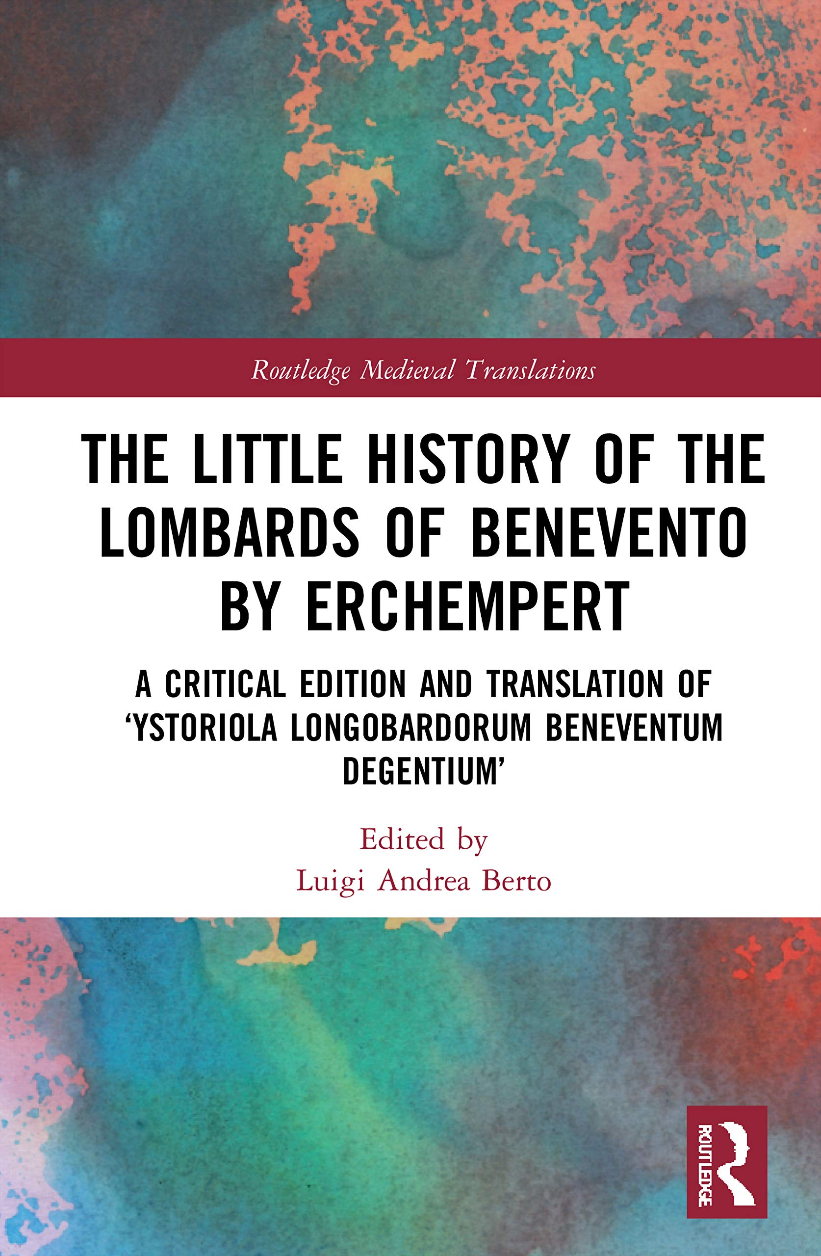 The Little History of the Lombards of Benevento by Erchempert: A Critical Edition and Translation of 'Ystoriola Longobardorum Beneventum degentium' (Routledge Medieval Translations)