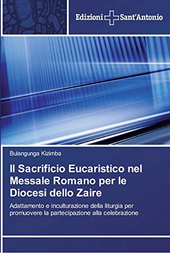 Il Sacrificio Eucaristico nel Messale Romano per le Diocesi dello Zaire: Adattamento e inculturazione della liturgia per promuovere la partecipazione alla celebrazione