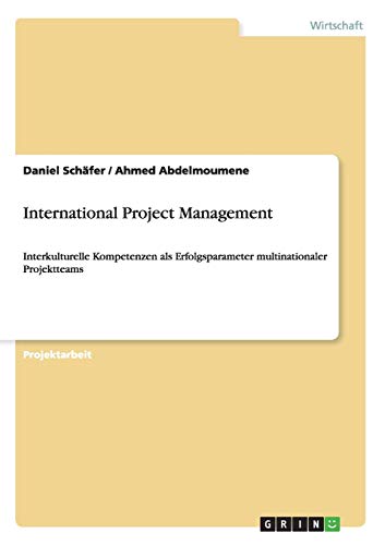 International Project Management: Interkulturelle Kompetenzen als Erfolgsparameter multinationaler Projektteams