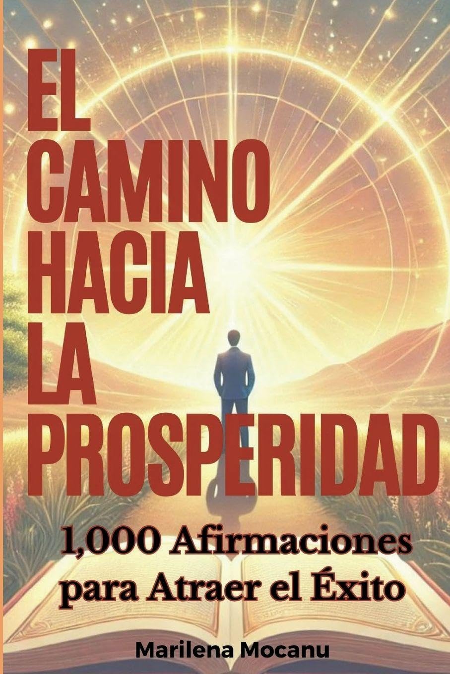 El Camino Hacia La Prosperidad: 1,000 Afirmaciones para Atraer el Éxito