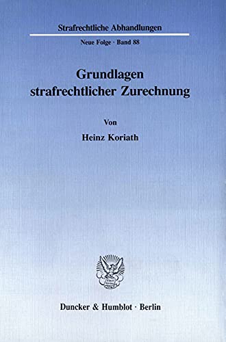 Grundlagen strafrechtlicher Zurechnung. (Strafrechtliche Abhandlungen. Neue Folge, Band 88)