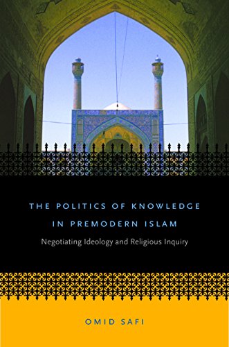 The Politics of Knowledge in Premodern Islam: Negotiating Ideology and Religious Inquiry (Islamic Civilization and Muslim Networks)