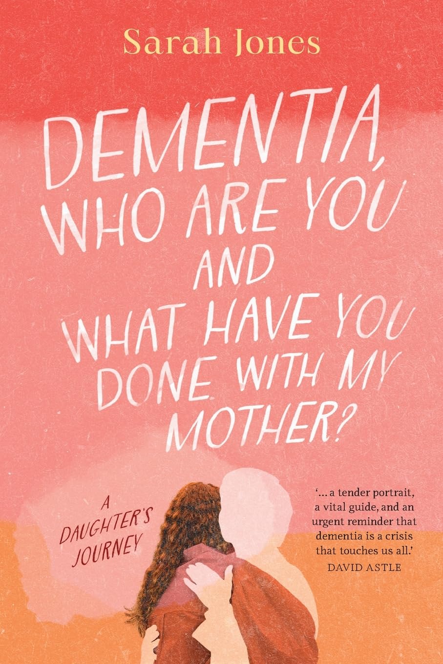 Sarah Jones Dementia, Who Are You And What Have Done With My Mother?