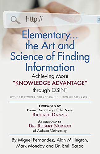 Elementary... the Art and Science of Finding Information: Achieving More Knowledge Advantage through OSINT - Revised and Expanded Edition Original Title: What You Don't Know....