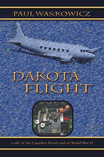 Dakota Flight: A Tale of the Canadian North and of World War II