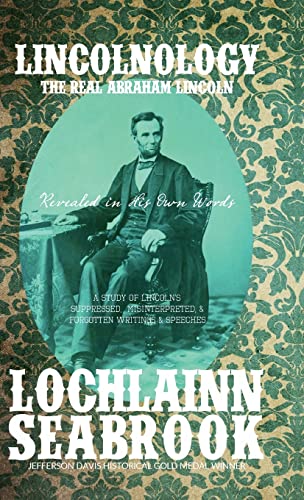 Lincolnology: The Real Abraham Lincoln Revealed in His Own Words