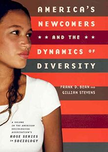 America's Newcomers and the Dynamics of Diversity (American Sociological Association's Rose Series)