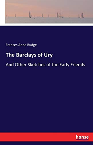 The Barclays of Ury: And Other Sketches of the Early Friends