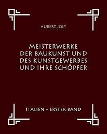 Meisterwerke der Baukunst und des Kunstgewerbes und ihre Schöpfer: Italien - Erster Band