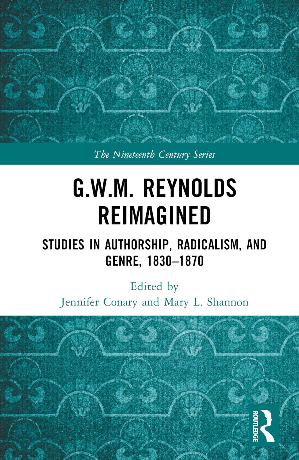 G.W.M. Reynolds Reimagined: Studies in Authorship, Radicalism, and Genre, 1830-1870 (The Nineteenth Century)