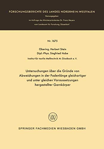 Untersuchungen über die Gründe von Abweichungen in der Fadenlänge gleichartiger und unter gleichen Voraussetzungen hergestellter Garnkörper ... Landes Nordrhein-Westfalen, 1675, Band 1675)