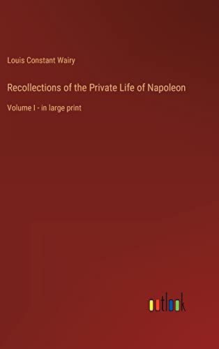 Recollections of the Private Life of Napoleon: Volume I - in large print