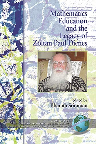 Mathematics Education and the Legacy of Zoltan Paul Dienes (The Montana Mathematics Enthusiast: Monograph Series in Mathematics Education)
