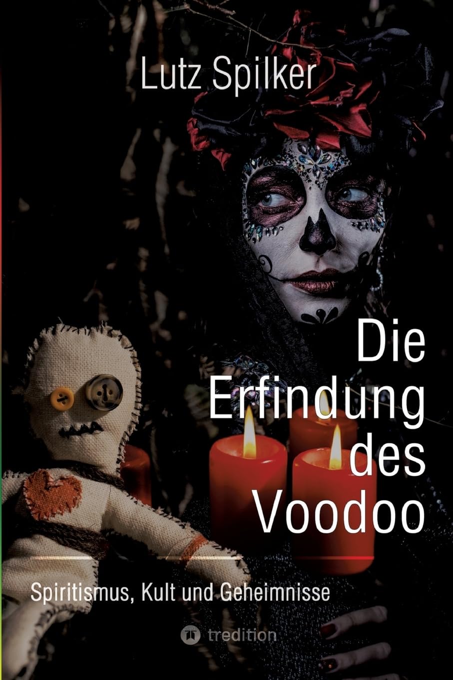 Die Erfindung des Voodoo: Spiritismus, Kult und Geheimnisse