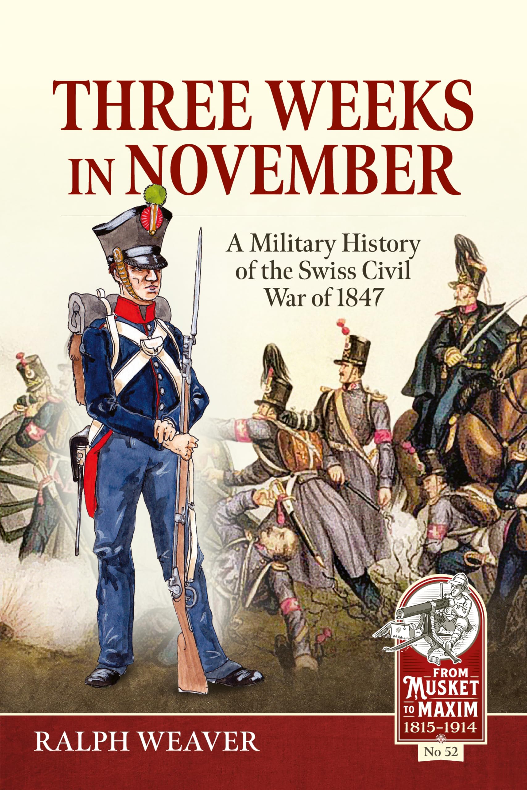 Three Weeks in November: A Military History of the Swiss Civil War of 1847 (From Musket to Maxim, 52, Band 52)