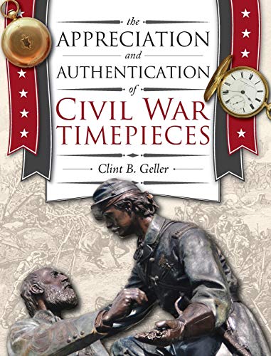 Clint Geller The Appreciation And Authentication Of Civil War Timepieces