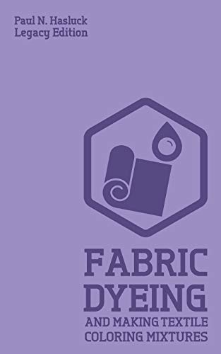 Fabric Dyeing And Making Textile Coloring Mixtures (Legacy Edition): Classic Methods, Materials, And Recipes For Old-Time Cloth Colors (Hasluck's Traditional Skills Library, Band 7)