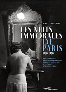 Les nuits immorales de Paris : 1930-1960 : bals licencieux, maisons de rendez-vous, cabarets interlopes, strip-tease et bars à hôtesses