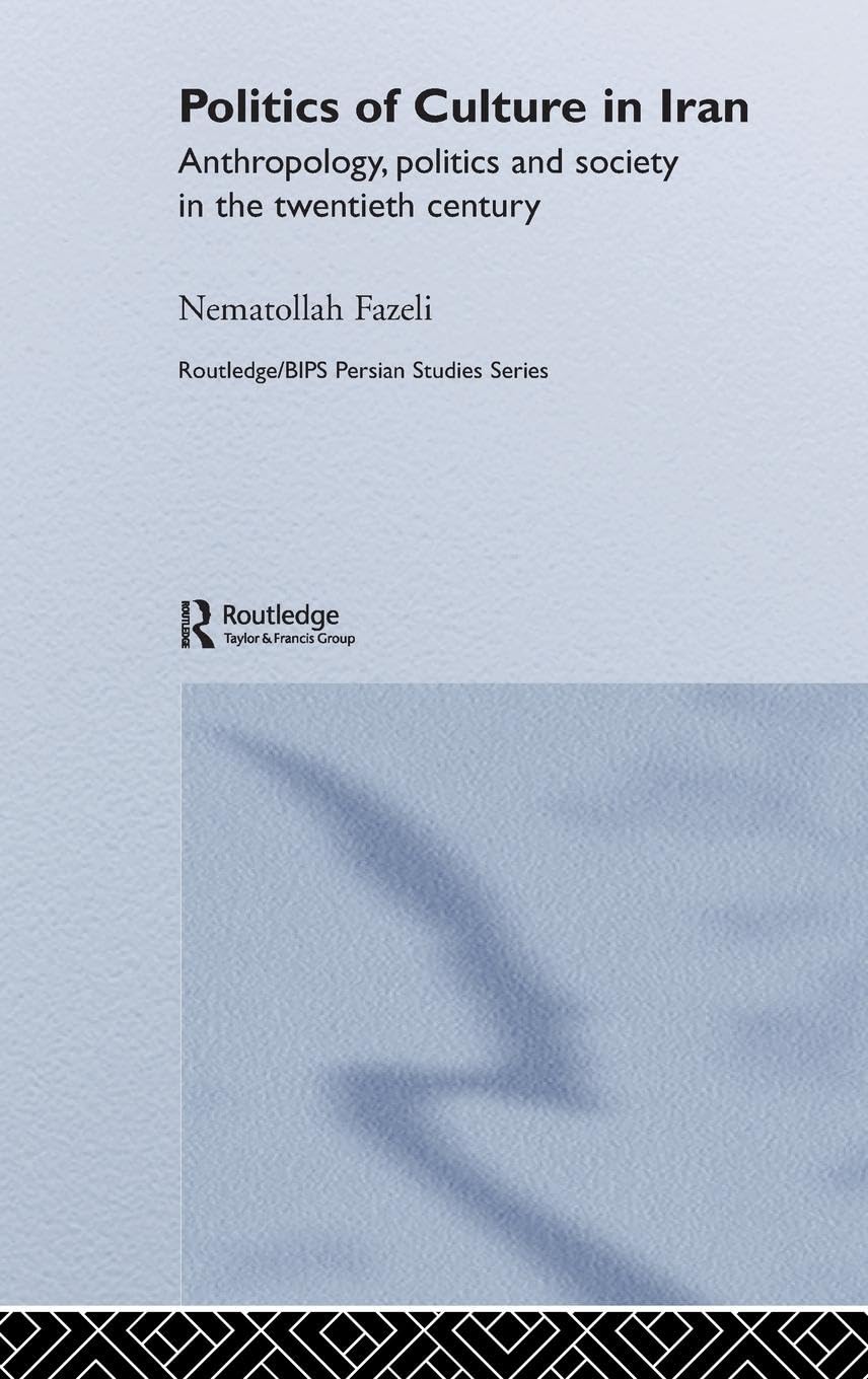 Politics of Culture in Iran: Anthropology, Politics And Society In The Twentieth Century (Routledge/ BIPS Persian Studies)