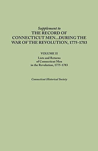 Supplement to the Records of Connecticut Men During the War of the Revolution, 1775-1783. Volume II: Lists and Returns of Connecticut Men in the Revol