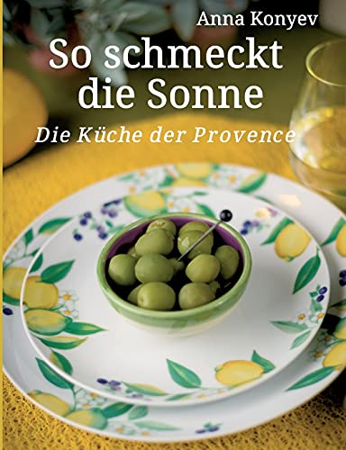 So schmeckt die Sonne: Die Küche der Provence
