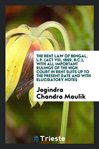 The rent law of Bengal, L.P. (Act VIII, 1869, B.C.), with all important rulings of the high court in rent suits up to the present date and with elucidatory notes