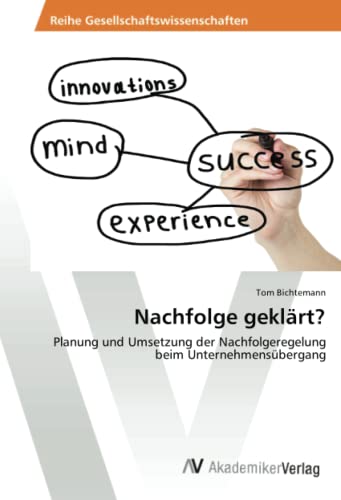 Nachfolge geklärt?: Planung und Umsetzung der Nachfolgeregelung beim Unternehmensübergang