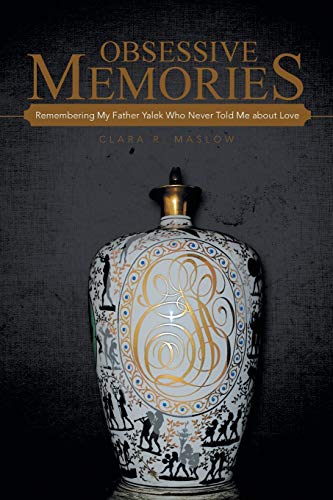 Obsessive Memories: Remembering My Father Yalek Who Never Told Me about Love