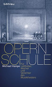 Opernschule: Für Liebhaber, Macher und Verächter des Musiktheaters