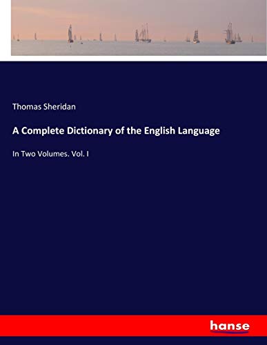A Complete Dictionary of the English Language: In Two Volumes. Vol. I