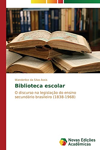 Biblioteca escolar: O discurso na legislação do ensino secundário brasileiro (1838-1968)