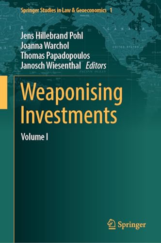 Weaponising Investments: Volume I (Springer Studies in Law & Geoeconomics, 1, Band 1)