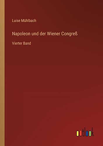 Napoleon und der Wiener Congreß: Vierter Band