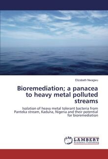 Bioremediation; a panacea to heavy metal polluted streams: Isolation of heavy metal tolerant bacteria from Panteka stream, Kaduna, Nigeria and their potential for bioremediation