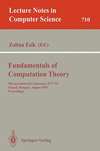Fundamentals of Computation Theory: 9th International Conference, FCT '93, Szeged, Hungary, August 23-27, 1993. Proceedings (Lecture Notes in Computer Science, 710, Band 710)