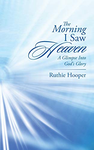The Morning I Saw Heaven: A Glimpse Into God?s Glory