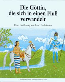 Die Göttin, die sich in einen Fluß verwandelt. Eine Erzählung aus dem Hinduismus